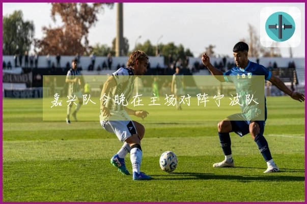 嘉兴队今晚在主场对阵宁波队