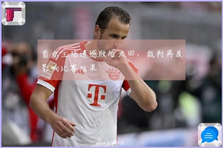 首尔主场遗憾败给大田，裁判再度影响比赛结果